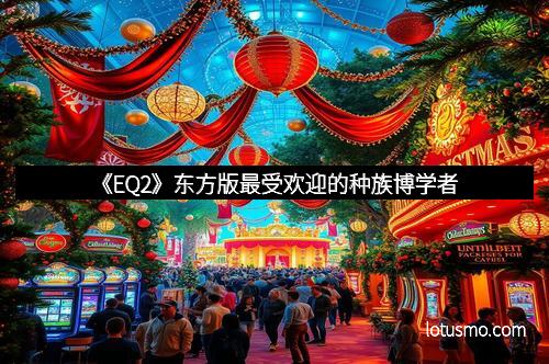 《EQ2》东方版最受欢迎的种族博学者