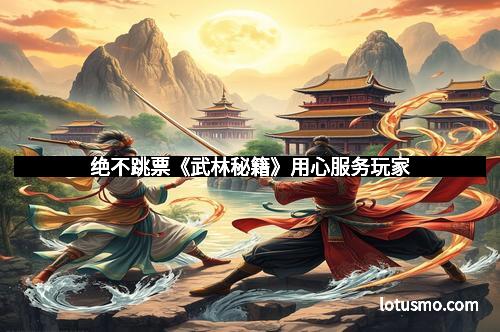 绝不跳票《武林秘籍》用心服务玩家